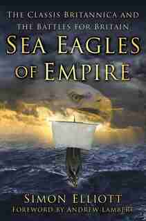 Sea Eagles Of Empire: The Classis Britannica And The Battles For Britain by Simon Elliott