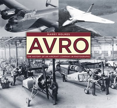 Avro: The History Of An Aircraft Company In Photographs