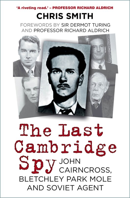 The Last Cambridge Spy: John Cairncross, Bletchley Codebreaker and Soviet Double Agent