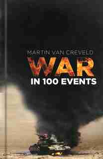 War In 100 Events by Martin Van Creveld