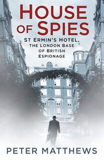 House Of Spies: St Ermin's Hotel, The London Base Of British Espionage