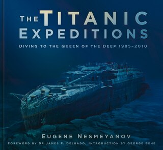 The Titanic Expeditions: Diving to the Queen of the Deep: 1985–2010