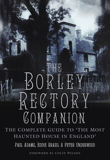 The Borley Rectory Companion: The Complete Guide To 'the Most Haunted House In England'