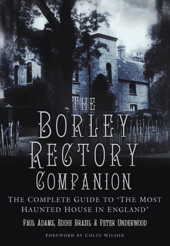 The Borley Rectory Companion: The Complete Guide To 'the Most Haunted House In England'