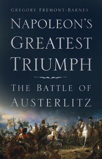 Napoleon's Greatest Triumph: The Battle Of Austerlitz