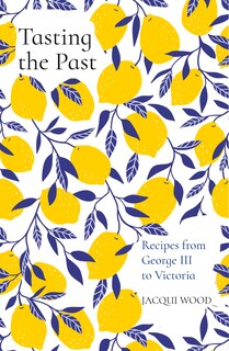 Front cover_Tasting The Past: Recipes From George Iii To Victoria