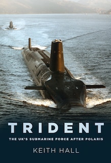 Trident: The UK’s Submarine Force After Polaris