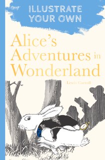 Alice's Adventures In Wonderland: Illustrate Your Own