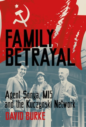 Family Betrayal: Agent Sonya, Mi5 And The Kuczynski Network