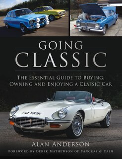 Going Classic: The Essential Guide To Buying, Owning And Enjoying A Classic Car