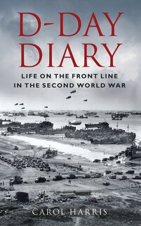 D-day Diary: Life On The Front Line In The Second World War