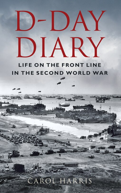 D-day Diary: Life On The Front Line In The Second World War