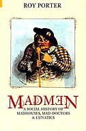 Madmen: A Social History Of Madhouses, Mad Doctors & Lunatics