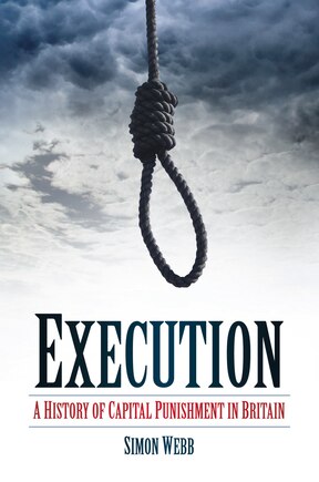 Execution: A History Of Capital Punishment In Britain