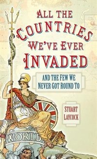 All The Countries We've Ever Invaded: And The Few We Never Got Round To