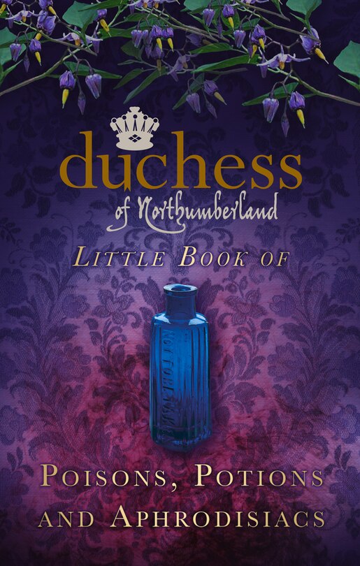 Front cover_The Duchess of Northumberland's Little Book of Poisons, Potions and Aphrodisiacs