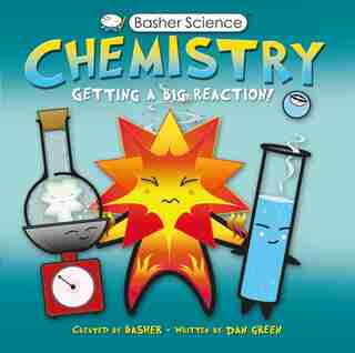 Basher Science: Chemistry: Getting a Big Reaction by Simon Basher