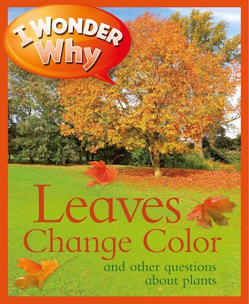 I Wonder Why Leaves Change Color: And Other Questions About Plants