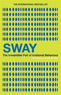 Sway: The Irresistible Pull of Irrational Behaviour. Ori Brafman and ROM Brafman