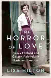The Horror Of Love: Nancy Mitford And Gaston Palewski In Paris And London by Lisa Hilton