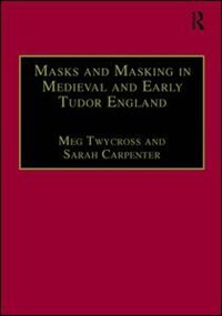 Front cover_Masks And Masking In Medieval And Early Tudor England