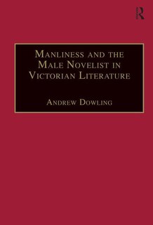 Front cover_Manliness And The Male Novelist In Victorian Literature