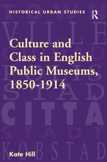 Front cover_Culture And Class In English Public Museums, 1850-1914