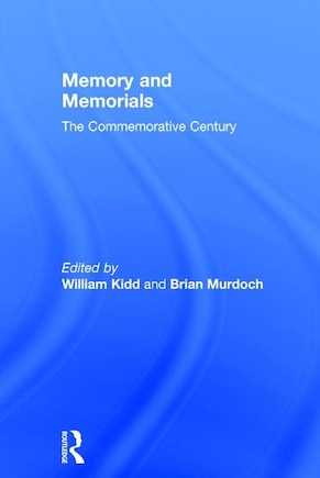 Memory And Memorials: The Commemorative Century