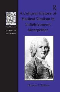 Couverture_A Cultural History Of Medical Vitalism In Enlightenment Montpellier