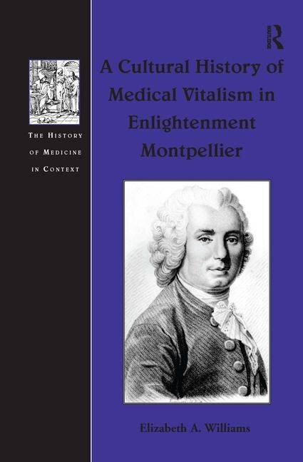 Couverture_A Cultural History Of Medical Vitalism In Enlightenment Montpellier