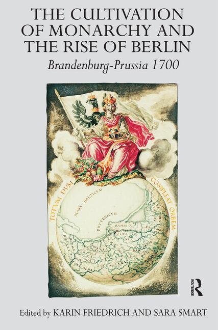 Front cover_The Cultivation Of Monarchy And The Rise Of Berlin