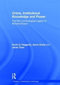 Crime, Institutional Knowledge And Power: The Rich Criminological Legacy Of Richard Ericson
