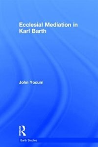 Front cover_Ecclesial Mediation In Karl Barth