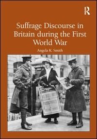 Front cover_Suffrage Discourse In Britain During The First World War