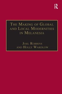 Front cover_The Making Of Global And Local Modernities In Melanesia