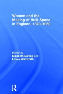 Front cover_Women And The Making Of Built Space In England, 18701950