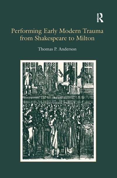 Couverture_Performing Early Modern Trauma From Shakespeare To Milton