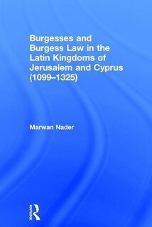 Couverture_Burgesses And Burgess Law In The Latin Kingdoms Of Jerusalem And Cyprus (10991325)
