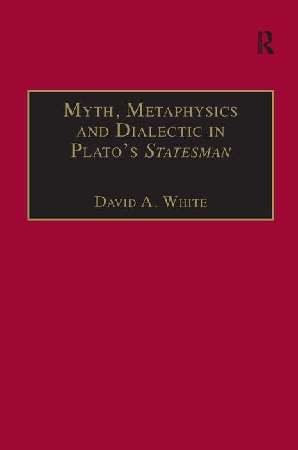 Front cover_Myth, Metaphysics And Dialectic In Plato's Statesman