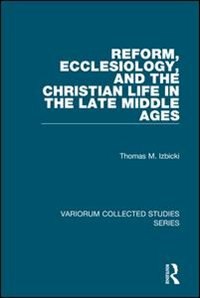 Front cover_Reform, Ecclesiology, And The Christian Life In The Late Middle Ages