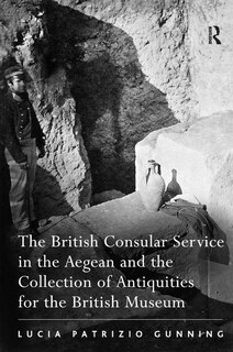 Front cover_The British Consular Service In The Aegean And The Collection Of Antiquities For The British Museum