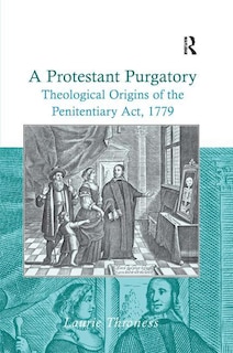 A Protestant Purgatory: Theological Origins Of The Penitentiary Act, 1779