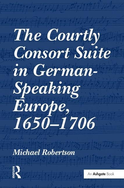 Front cover_The Courtly Consort Suite In German-speaking Europe, 1650¿1706