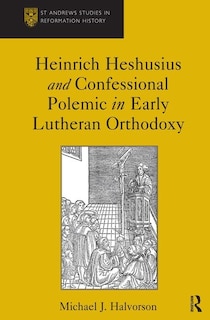 Front cover_Heinrich Heshusius And Confessional Polemic In Early Lutheran Orthodoxy