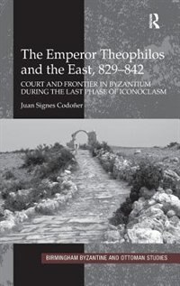 Front cover_The Emperor Theophilos And The East, 829-842