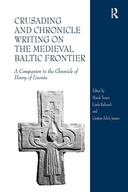 Front cover_Crusading And Chronicle Writing On The Medieval Baltic Frontier