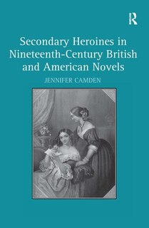 Front cover_Secondary Heroines In Nineteenth-century British And American Novels