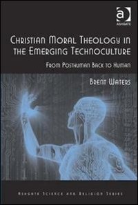 Front cover_Christian Moral Theology In The Emerging Technoculture