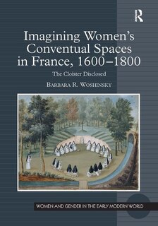 Front cover_Imagining Women's Conventual Spaces In France, 1600¿1800