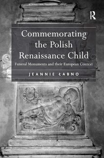 Commemorating The Polish Renaissance Child: Funeral Monuments And Their European Context